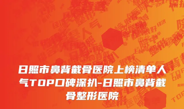 日照市鼻背截骨医院上榜清单人气TOP口碑深扒-日照市鼻背截骨整形医院