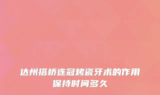 达州搭桥连冠烤瓷牙术的作用保持时间多久
