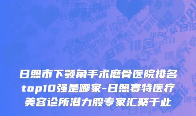 日照市下颚角手术磨骨医院排名top10强是哪家-日照赛特医疗美容诊所潜力股专家汇聚于此