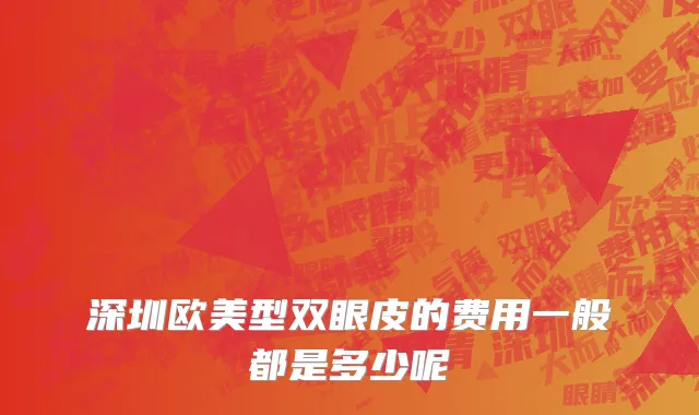深圳欧美型双眼皮的费用一般都是多少呢