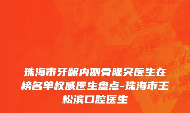 珠海市牙龈内侧骨隆突医生在榜名单权威医生盘点-珠海市王松滨口腔医生