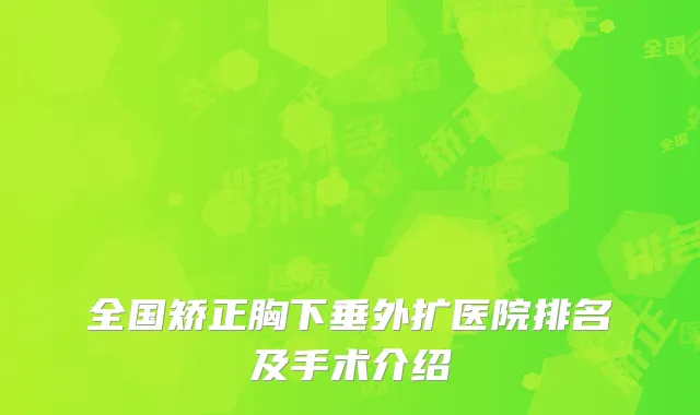 全国矫正胸下垂外扩医院排名及手术介绍