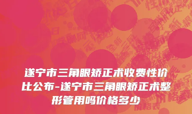 遂宁市三角眼矫正术收费性价比公布-遂宁市三角眼矫正术整形管用吗价格多少