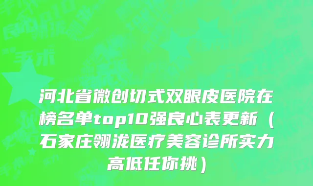 河北省微创切式双眼皮医院在榜名单top10强良心表更新（石家庄翎泷医疗美容诊所实力高低任你挑）