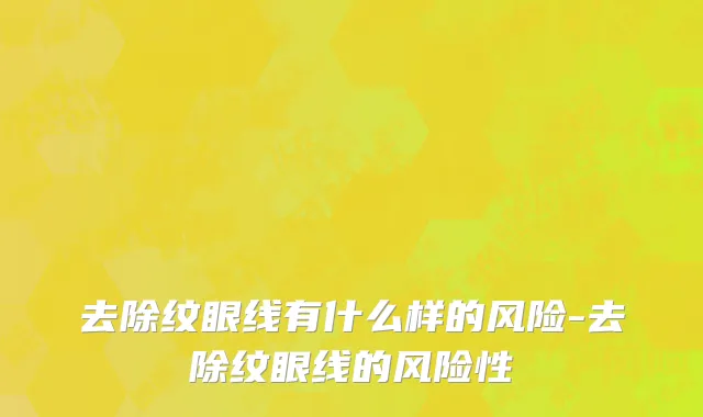 去除纹眼线有什么样的风险-去除纹眼线的风险性