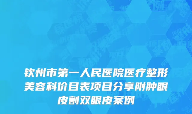 钦州市第一人民医院医疗整形美容科价目表项目分享附肿眼皮割双眼皮案例