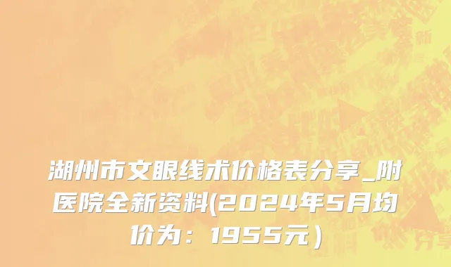 湖州市文眼线术价格表分享_附医院全新资料(2024年5月均价为：1955元）