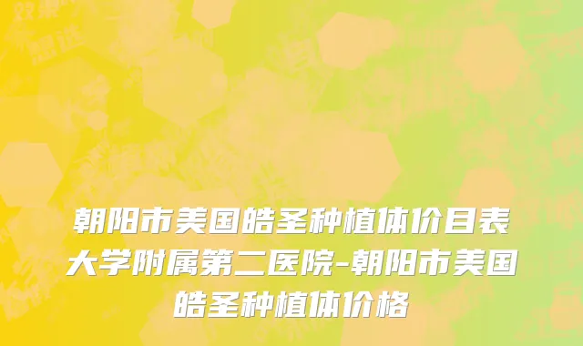 朝阳市美国皓圣种植体价目表大学附属第二医院-朝阳市美国皓圣种植体价格