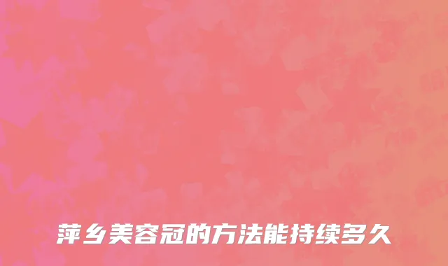 萍乡美容冠的方法能持续多久
