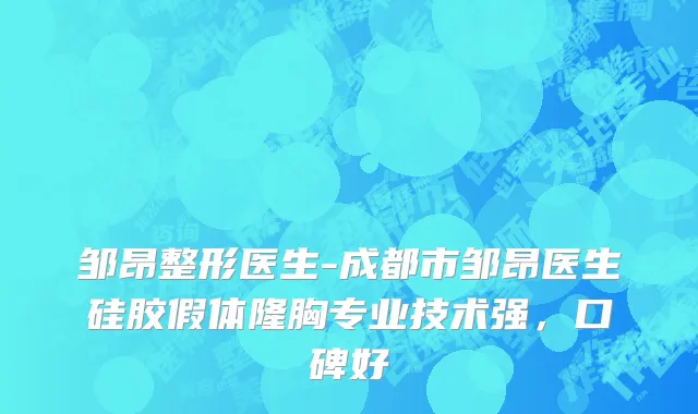 邹昂整形医生-成都市邹昂医生硅胶假体隆胸专业技术强，口碑好