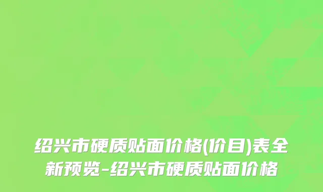 绍兴市硬质贴面价格(价目)表全新预览-绍兴市硬质贴面价格