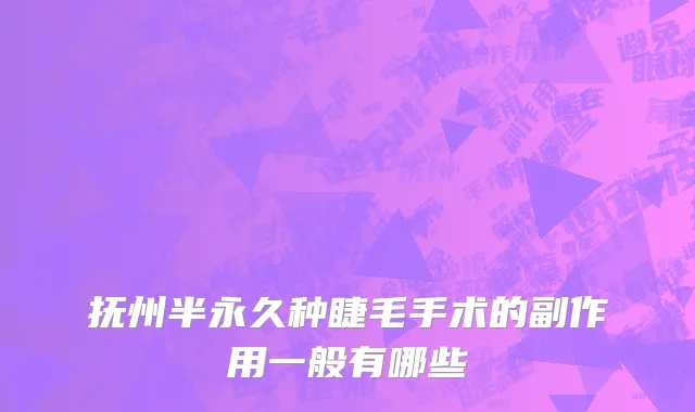 抚州半永久种睫毛手术的副作用一般有哪些