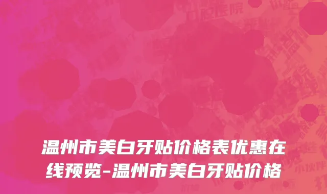 温州市美白牙贴价格表优惠在线预览-温州市美白牙贴价格