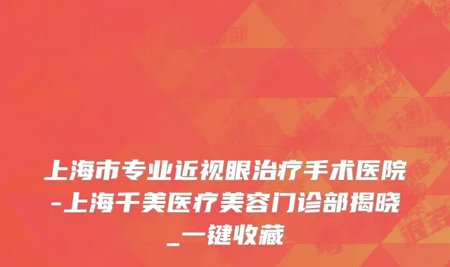 上海市专业近视眼治疗手术医院-上海千美医疗美容门诊部揭晓_一键收藏
