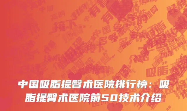 中国吸脂提臀术医院排行榜：吸脂提臀术医院前50技术介绍