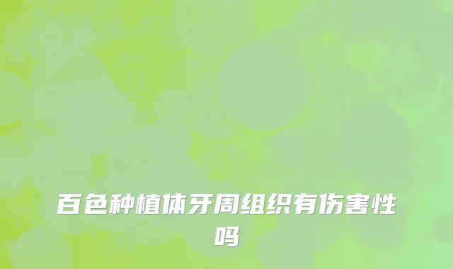 百色种植体牙周组织有伤害性吗