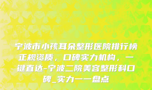 宁波市小孩耳朵整形医院排行榜正规资质，口碑实力机构，一键直达-宁波二院美容整形科口碑_实力一一盘点