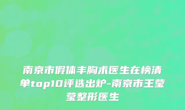 南京市假体丰胸术医生在榜清单top10评选出炉-南京市王莹莹整形医生