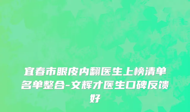 宜春市眼皮内翻医生上榜清单名单整合-文辉才医生口碑反馈好