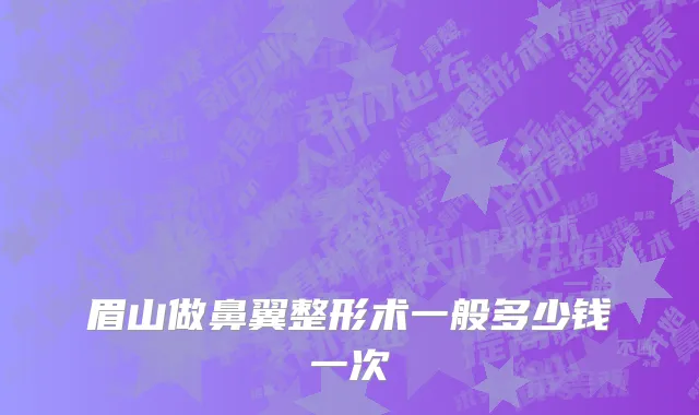 眉山做鼻翼整形术一般多少钱一次