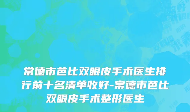 常德市芭比双眼皮手术医生排行前十名清单收好-常德市芭比双眼皮手术整形医生