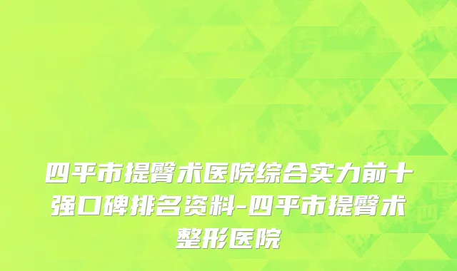 四平市提臀术医院综合实力前十强口碑排名资料-四平市提臀术整形医院