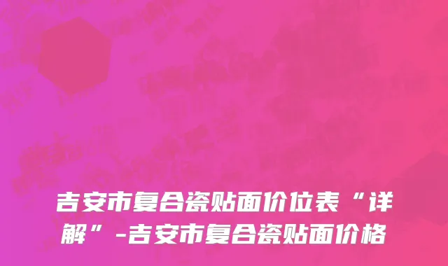吉安市复合瓷贴面价位表“详解”-吉安市复合瓷贴面价格