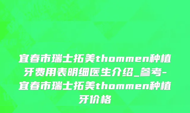 宜春市瑞士拓美thommen种植牙费用表明细医生介绍_参考-宜春市瑞士拓美thommen种植牙价格