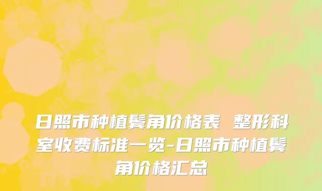 日照市种植鬓角价格表 整形科室收费标准一览-日照市种植鬓角价格汇总