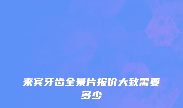 来宾牙齿全景片报价大致需要多少