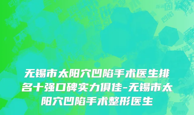 无锡市太阳穴凹陷手术医生排名十强口碑实力俱佳-无锡市太阳穴凹陷手术整形医生