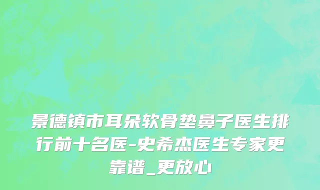 景德镇市耳朵软骨垫鼻子医生排行前十名医-史希杰医生专家更靠谱_更放心