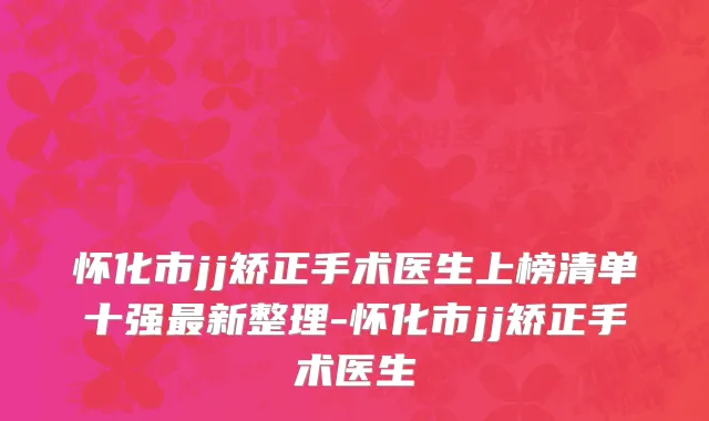 怀化市jj矫正手术医生上榜清单十强最新整理-怀化市jj矫正手术医生