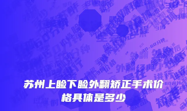 苏州上睑下睑外翻矫正手术价格具体是多少