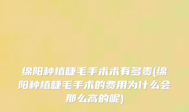 绵阳种植睫毛手术术有多贵(绵阳种植睫毛手术的费用为什么会那么高的呢)