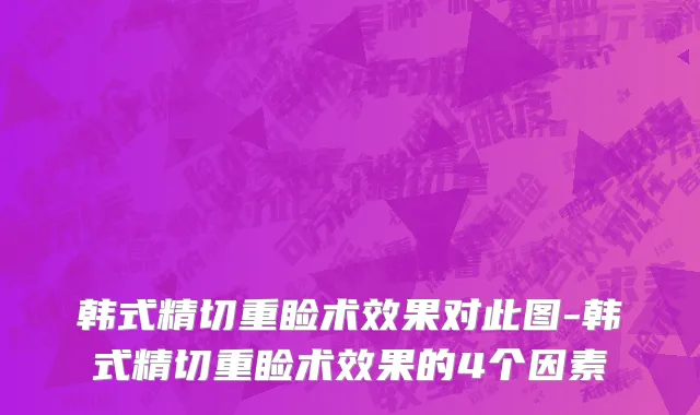 韩式精切重睑术效果对此图-韩式精切重睑术效果的4个因素