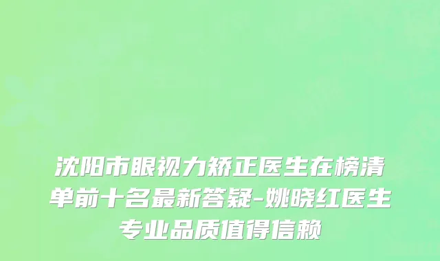 沈阳市眼视力矫正医生在榜清单前十名最新答疑-姚晓红医生专业品质值得信赖