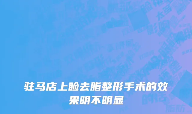 驻马店上睑去脂整形手术的效果明不明显