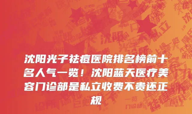 沈阳光子祛痘医院排名榜前十名人气一览!沈阳蓝天医疗美容门诊部是私立收费不贵还正规