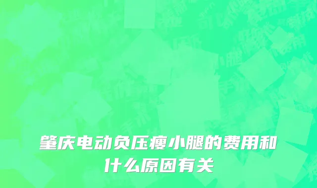 肇庆电动负压瘦小腿的费用和什么原因有关