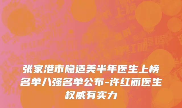 张家港市隐适美半年医生上榜名单八强名单公布-许红丽医生权威有实力