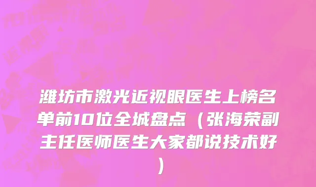 潍坊市激光近视眼医生上榜名单前10位全城盘点（张海荣副主任医师医生大家都说技术好）