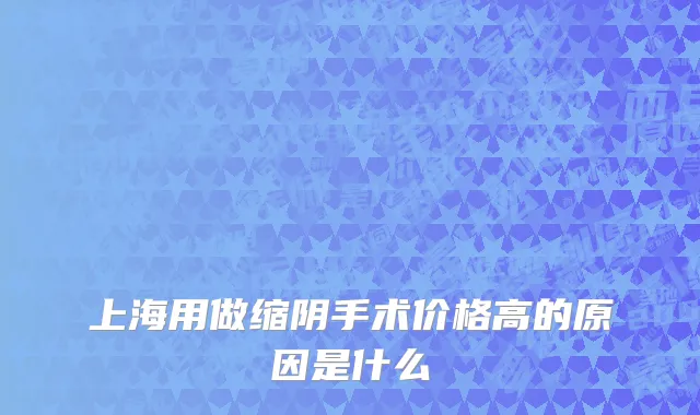 上海用做缩阴手术价格高的原因是什么