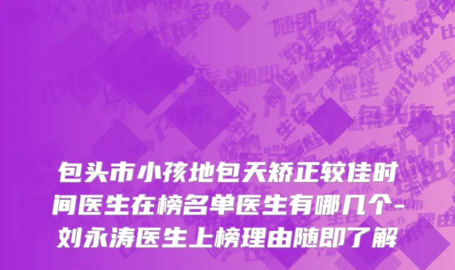 包头市小孩地包天矫正较佳时间医生在榜名单医生有哪几个-刘永涛医生上榜理由随即了解