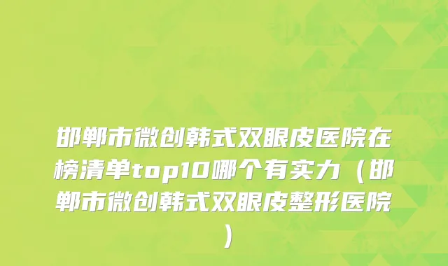 邯郸市微创韩式双眼皮医院在榜清单top10哪个有实力（邯郸市微创韩式双眼皮整形医院）