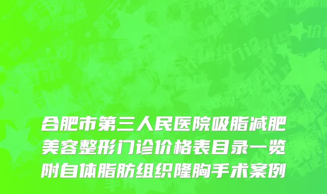 合肥市第三人民医院吸脂减肥美容整形门诊价格表目录一览附自体脂肪组织隆胸手术案例