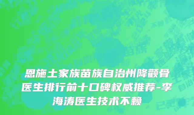 恩施土家族苗族自治州降颧骨医生排行前十口碑权威推荐-李海涛医生技术不赖