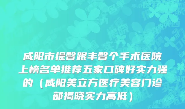 咸阳市提臀跟丰臀个手术医院上榜名单推荐五家口碑好实力强的（咸阳美立方医疗美容门诊部揭晓实力高低）