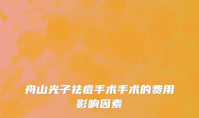 舟山光子祛痘手术手术的费用影响因素