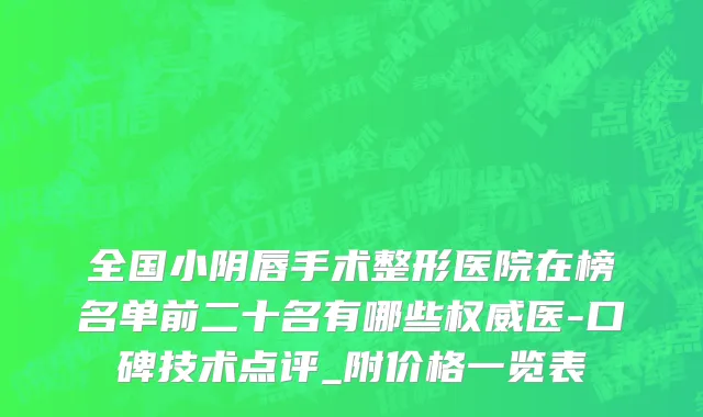 全国小阴唇手术整形医院在榜名单前二十名有哪些权威医-口碑技术点评_附价格一览表